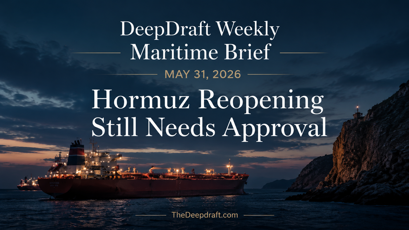 DeepDraft Weekly Maritime Brief | May 31, 2026: Hormuz Reopening Still Runs Through Owner, Insurer and Bridge Approval